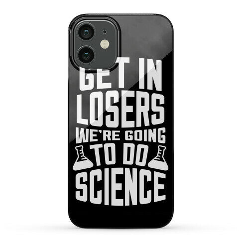 Get In Losers We're Going To Do Science Phone Case